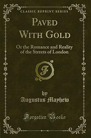 Imagen del vendedor de Paved With Gold: Or the Romance and Reality of the Streets of London a la venta por Forgotten Books