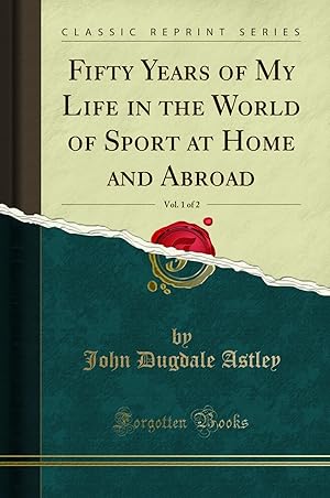 Seller image for Fifty Years of My Life in the World of Sport at Home and Abroad, Vol. 1 of 2 for sale by Forgotten Books
