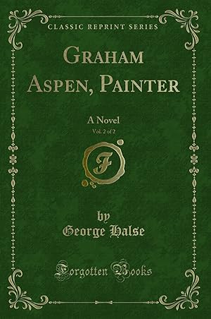 Image du vendeur pour Graham Aspen, Painter, Vol. 2 of 2: A Novel (Classic Reprint) mis en vente par Forgotten Books