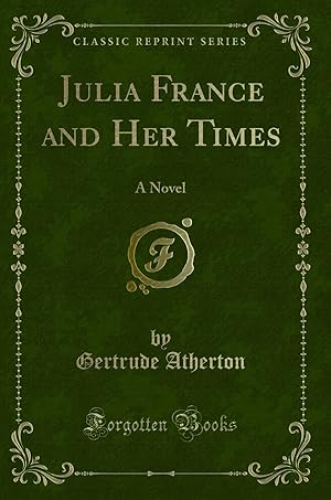 Seller image for Julia France and Her Times: A Novel (Classic Reprint) for sale by Forgotten Books