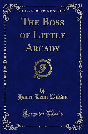 Imagen del vendedor de The Boss of Little Arcady (Classic Reprint) a la venta por Forgotten Books