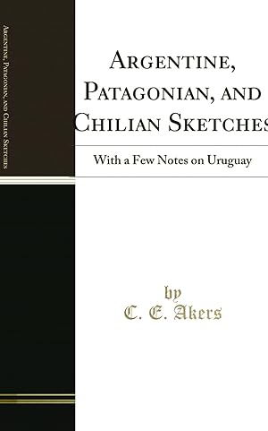 Image du vendeur pour Argentine, Patagonian, and Chilian Sketches: With a Few Notes on Uruguay mis en vente par Forgotten Books