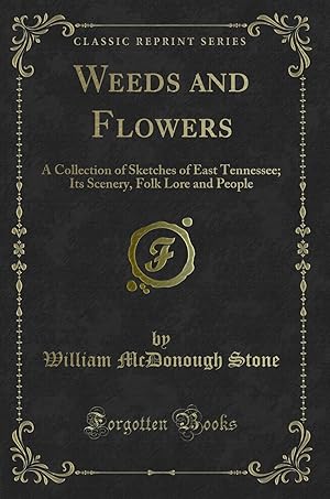 Image du vendeur pour Weeds and Flowers: A Collection of Sketches of East Tennessee; Its Scenery mis en vente par Forgotten Books