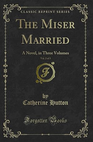 Seller image for The Miser Married, Vol. 2 of 3: A Novel, in Three Volumes (Classic Reprint) for sale by Forgotten Books