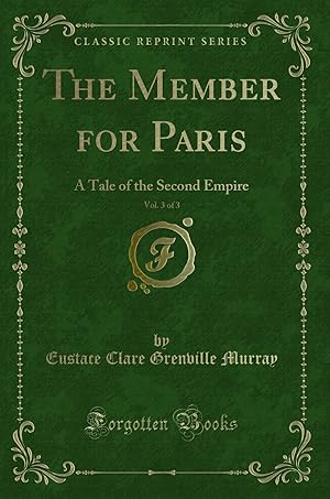 Bild des Verkufers fr The Member for Paris, Vol. 3 of 3: A Tale of the Second Empire zum Verkauf von Forgotten Books