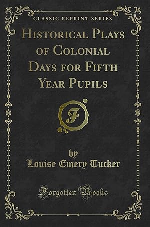 Image du vendeur pour Historical Plays of Colonial Days for Fifth Year Pupils (Classic Reprint) mis en vente par Forgotten Books