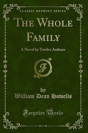 Bild des Verkufers fr The Whole Family: A Novel by Twelve Authors (Classic Reprint) zum Verkauf von Forgotten Books