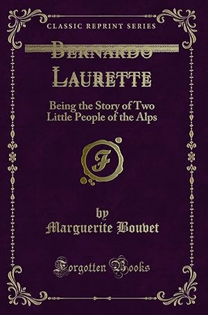 Seller image for Bernardo Laurette: Being the Story of Two Little People of the Alps for sale by Forgotten Books