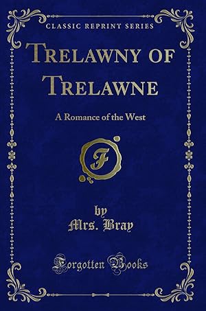 Image du vendeur pour Trelawny of Trelawne: A Romance of the West (Classic Reprint) mis en vente par Forgotten Books