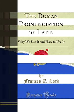 Seller image for The Roman Pronunciation of Latin: Why We Use It and How to Use It for sale by Forgotten Books