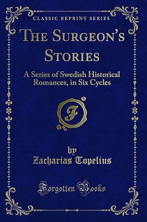 Image du vendeur pour The Surgeon's Stories: A Series of Swedish Historical Romances, in Six Cycles mis en vente par Forgotten Books