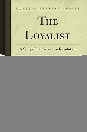 Immagine del venditore per The Loyalist: A Story of the American Revolution (Classic Reprint) venduto da Forgotten Books
