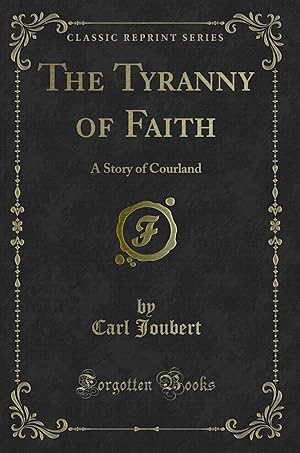 Seller image for The Tyranny of Faith: A Story of Courland (Classic Reprint) for sale by Forgotten Books