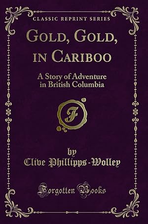 Seller image for Gold, Gold, in Cariboo: A Story of Adventure in British Columbia for sale by Forgotten Books
