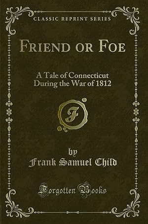 Seller image for Friend or Foe: A Tale of Connecticut During the War of 1812 (Classic Reprint) for sale by Forgotten Books