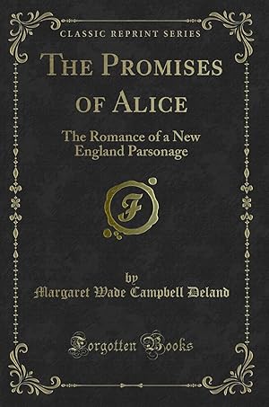 Bild des Verkufers fr The Promises of Alice: The Romance of a New England Parsonage (Classic Reprint) zum Verkauf von Forgotten Books