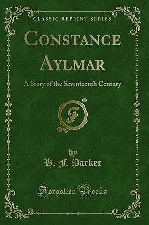Seller image for Constance Aylmar: A Story of the Seventeenth Century (Classic Reprint) for sale by Forgotten Books