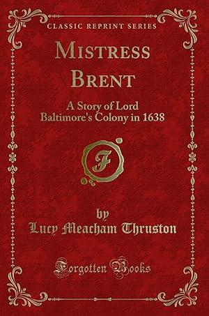 Imagen del vendedor de Mistress Brent: A Story of Lord Baltimore's Colony in 1638 (Classic Reprint) a la venta por Forgotten Books