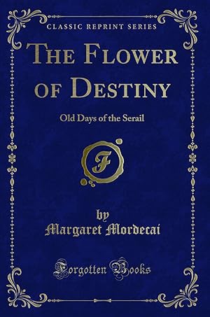 Seller image for The Flower of Destiny: Old Days of the Serail (Classic Reprint) for sale by Forgotten Books