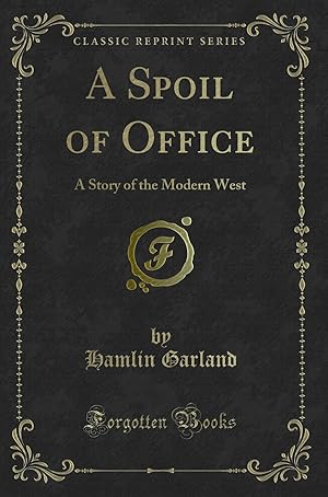 Immagine del venditore per A Spoil of Office: A Story of the Modern West (Classic Reprint) venduto da Forgotten Books