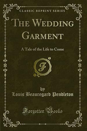 Imagen del vendedor de The Wedding Garment: A Tale of the Life to Come (Classic Reprint) a la venta por Forgotten Books