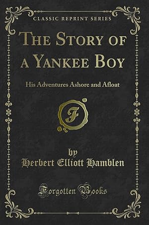 Bild des Verkufers fr The Story of a Yankee Boy: His Adventures Ashore and Afloat (Classic Reprint) zum Verkauf von Forgotten Books