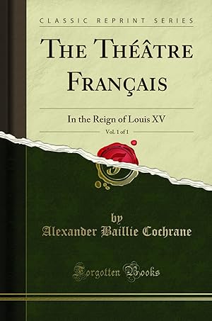 Seller image for The Th âtre Français, Vol. 1 of 1: In the Reign of Louis XV (Classic Reprint) for sale by Forgotten Books