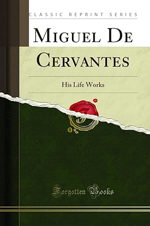 Imagen del vendedor de Miguel De Cervantes: His Life Works (Classic Reprint) a la venta por Forgotten Books