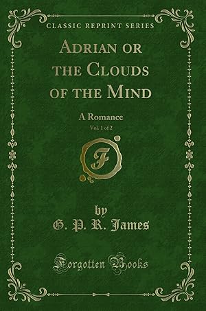 Image du vendeur pour Adrian or the Clouds of the Mind, Vol. 1 of 2: A Romance (Classic Reprint) mis en vente par Forgotten Books