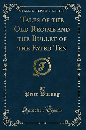 Image du vendeur pour Tales of the Old Regime and the Bullet of the Fated Ten (Classic Reprint) mis en vente par Forgotten Books