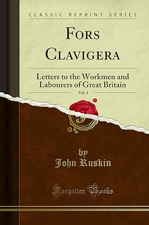 Imagen del vendedor de Fors Clavigera, Vol. 4: Letters to the Workmen and Labourers of Great Britain a la venta por Forgotten Books
