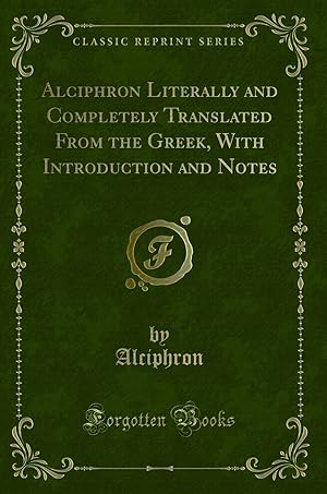 Seller image for Alciphron Literally and Completely Translated From the Greek (Classic Reprint) for sale by Forgotten Books