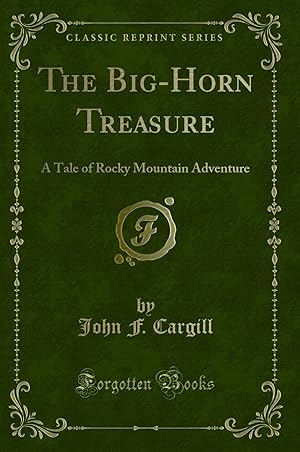 Imagen del vendedor de The Big-Horn Treasure: A Tale of Rocky Mountain Adventure (Classic Reprint) a la venta por Forgotten Books