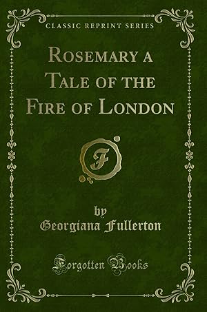 Image du vendeur pour Rosemary a Tale of the Fire of London (Classic Reprint) mis en vente par Forgotten Books
