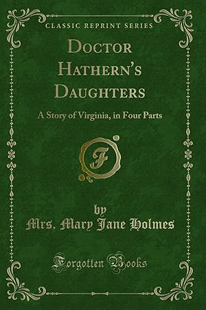 Imagen del vendedor de Doctor Hathern's Daughters: A Story of Virginia, in Four Parts a la venta por Forgotten Books