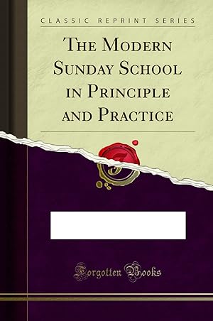 Image du vendeur pour The Modern Sunday School in Principle and Practice (Classic Reprint) mis en vente par Forgotten Books