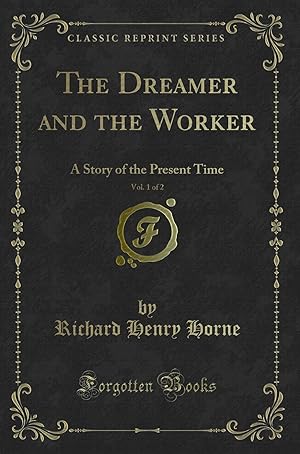 Seller image for The Dreamer and the Worker, Vol. 1 of 2: A Story of the Present Time for sale by Forgotten Books