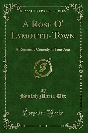 Imagen del vendedor de A Rose O' Lymouth-Town: A Romantic Comedy in Four Acts (Classic Reprint) a la venta por Forgotten Books