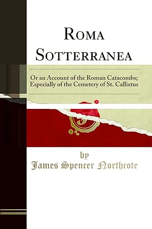 Seller image for Roma Sotterranea: Or an Account of the Roman Catacombs (Classic Reprint) for sale by Forgotten Books