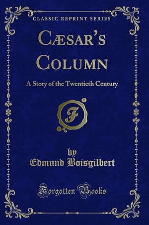 Image du vendeur pour Cæsar's Column: A Story of the Twentieth Century (Classic Reprint) mis en vente par Forgotten Books