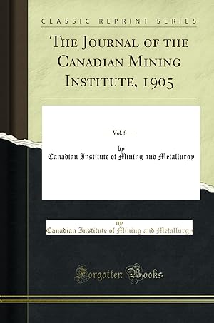 Seller image for The Journal of the Canadian Mining Institute, 1905, Vol. 8 (Classic Reprint) for sale by Forgotten Books