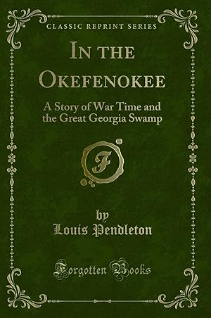 Imagen del vendedor de In the Okefenokee: A Story of War Time and the Great Georgia Swamp a la venta por Forgotten Books