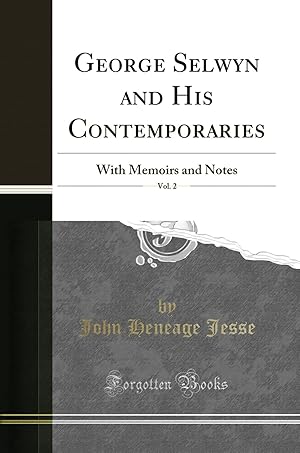 Image du vendeur pour George Selwyn and His Contemporaries, Vol. 2: With Memoirs and Notes mis en vente par Forgotten Books