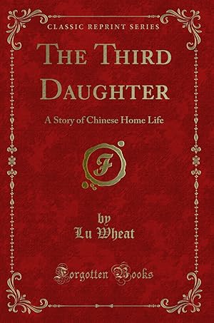 Image du vendeur pour The Third Daughter: A Story of Chinese Home Life (Classic Reprint) mis en vente par Forgotten Books