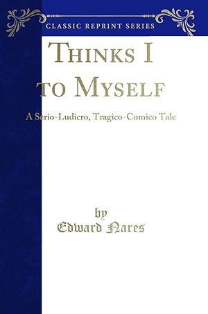 Image du vendeur pour Thinks I to Myself: A Serio-Ludicro, Tragico-Comico Tale (Classic Reprint) mis en vente par Forgotten Books