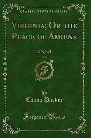 Seller image for Virginia; Or the Peace of Amiens, Vol. 3: A Novel (Classic Reprint) for sale by Forgotten Books