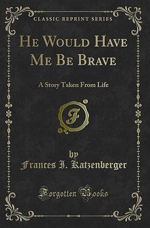 Image du vendeur pour He Would Have Me Be Brave: A Story Taken From Life (Classic Reprint) mis en vente par Forgotten Books