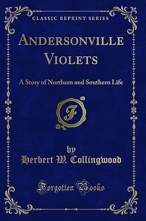 Image du vendeur pour Andersonville Violets: A Story of Northern and Southern Life (Classic Reprint) mis en vente par Forgotten Books