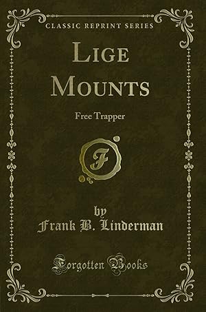 Seller image for Lige Mounts: Free Trapper (Classic Reprint) for sale by Forgotten Books