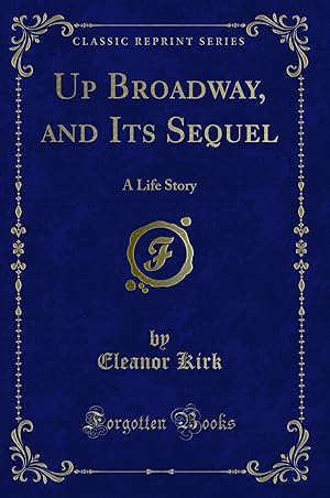 Image du vendeur pour Up Broadway, and Its Sequel: A Life Story (Classic Reprint) mis en vente par Forgotten Books